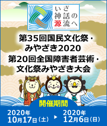 いざ神話の源流へ 第35回国民文化祭・みやざき2020 第20回全国障害者芸術・文化祭みやざき大会 開催期間2020年10月17日土曜日から2020年12月6日日曜日