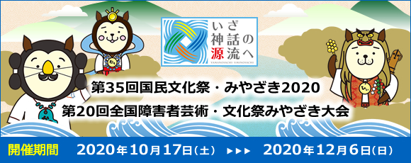 いざ神話の源流へ 第35回国民文化祭・みやざき2020 第20回全国障害者芸術・文化祭みやざき大会 開催期間2020年10月17日土曜日から2020年12月6日日曜日