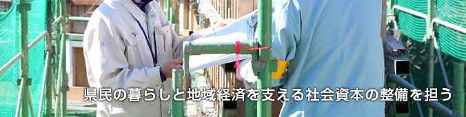 県民の暮らしと地域経済を支える社会資本の整備を担う